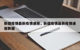 新疆疫情最新疫情通报，新疆疫情最新疫情通报数据