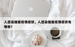 人感染猪瘟疫情症状，人感染猪瘟疫情症状有哪些？