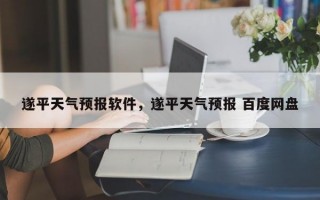 遂平天气预报软件，遂平天气预报 百度网盘