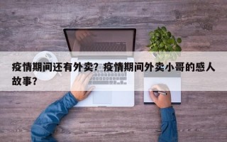 疫情期间还有外卖？疫情期间外卖小哥的感人故事？