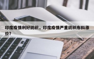 印度疫情利好纺织，印度疫情严重纺织布料涨价？