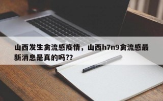 山西发生禽流感疫情，山西h7n9禽流感最新消息是真的吗?？