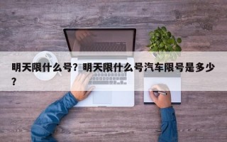 明天限什么号？明天限什么号汽车限号是多少？