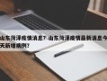 山东菏泽疫情消息？山东菏泽疫情最新消息今天新增病例？