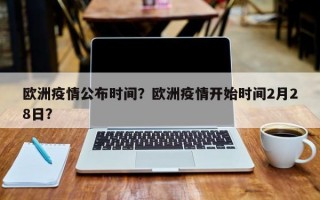 欧洲疫情公布时间？欧洲疫情开始时间2月28日？