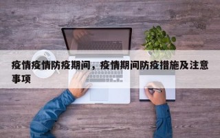 疫情疫情防疫期间，疫情期间防疫措施及注意事项
