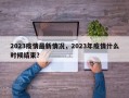 2023疫情最新情况，2023年疫情什么时候结束？