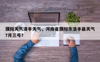 濮阳天气清丰天气，河南省濮阳市清丰县天气7月三号？