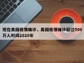 现在美国疫情确诊，美国疫情确诊超过500万人时间2020年