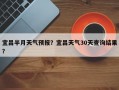 宜昌半月天气预报？宜昌天气30天查询结果？