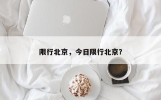 限行北京，今日限行北京？